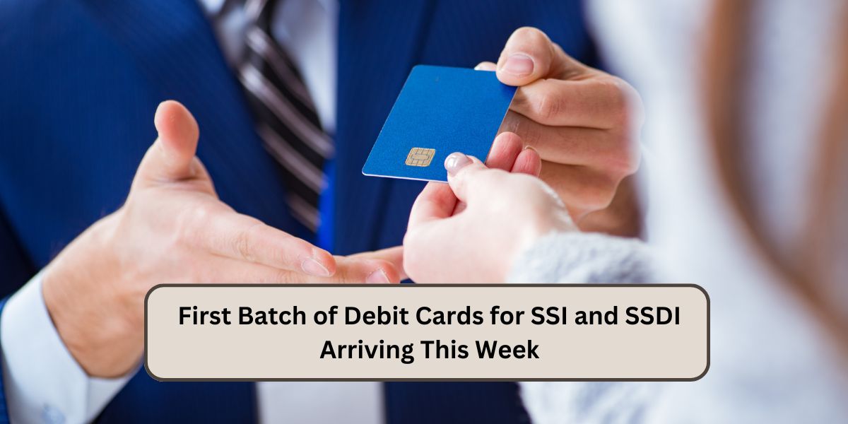 First Batch of Debit Cards for SSI and SSDI Arriving This Week