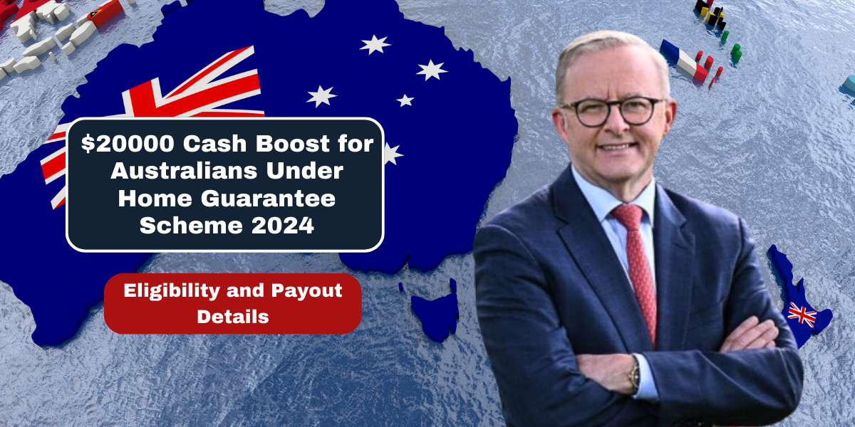 $20000 Cash Boost for Australians Under Home Guarantee Scheme 2024 Eligibility and Payout Details