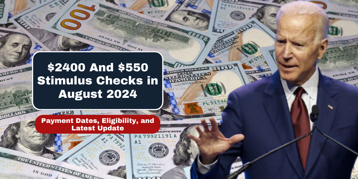 $2400 And $550 Stimulus Checks in August 2024 Payment Dates, Eligibility, and Latest Update