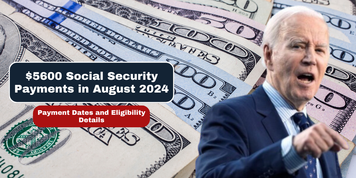 $5600 Social Security Payments in August 2024 Payment Dates and Eligibility Details