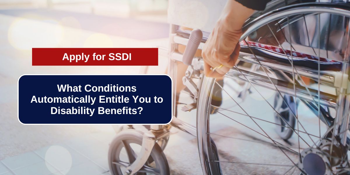 Apply for SSDI – What Conditions Automatically Entitle You to Disability Benefits?