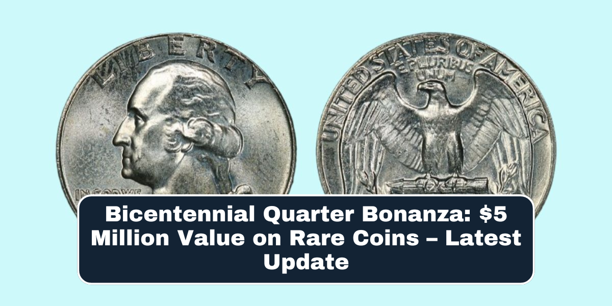 Bicentennial Quarter Bonanza $5 Million Value on Rare Coins – Latest Update