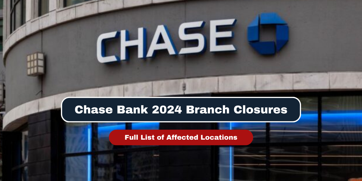 Chase Bank 2024 Branch Closures Full List of Affected Locations