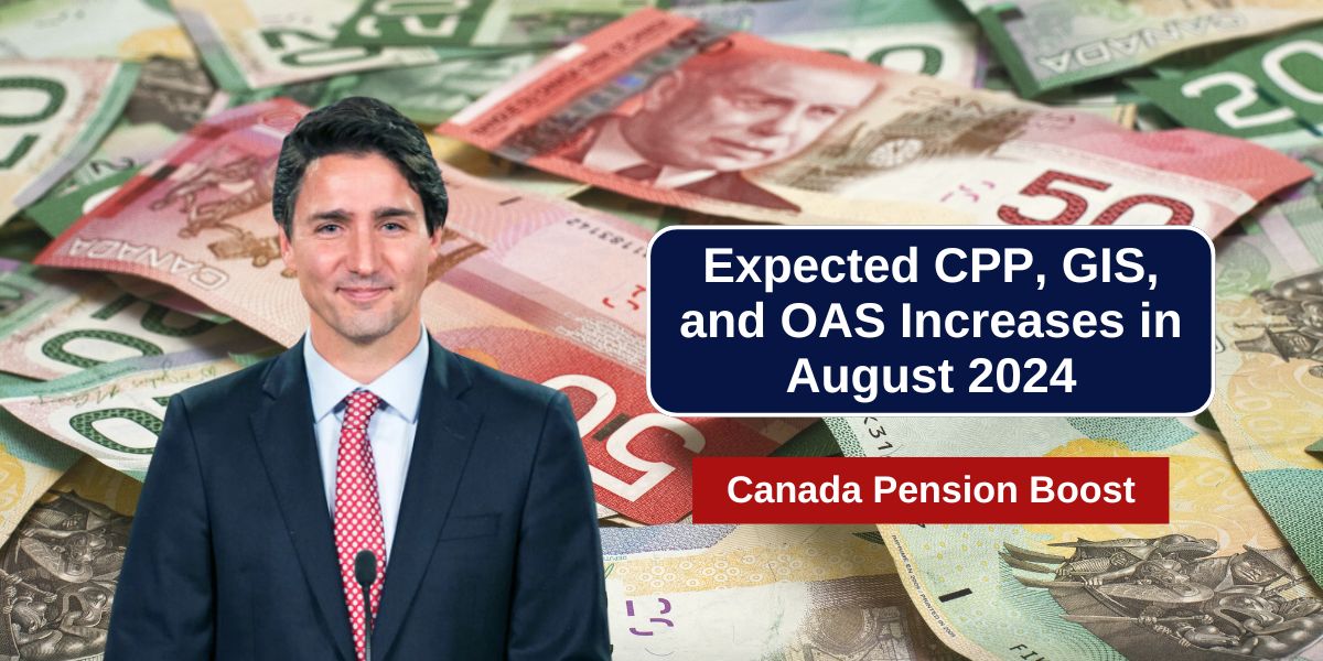 Confirmed! Canada Pension Boost – Expected CPP, GIS, and OAS Increases in August 2024