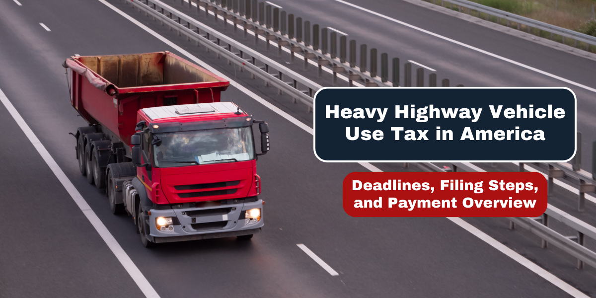 Heavy Highway Vehicle Use Tax in America Deadlines, Filing Steps, and Payment Overview