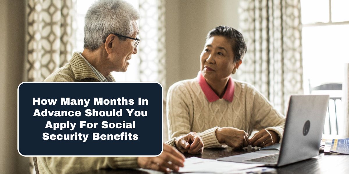 How Many Months In Advance Should You Apply For Social Security Benefits