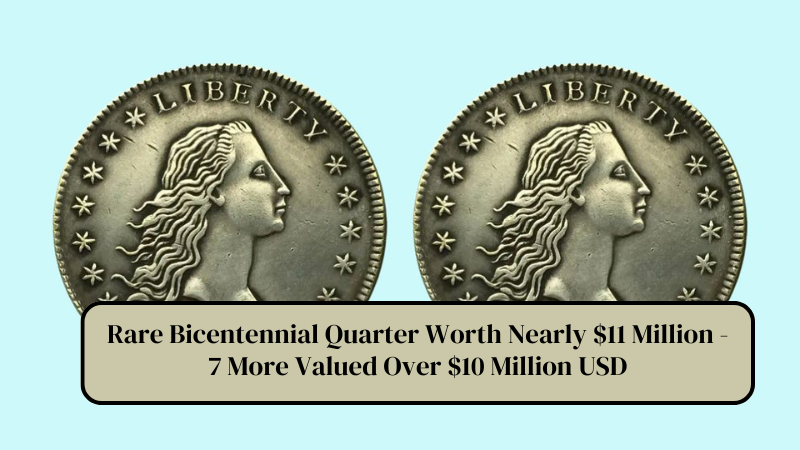 Rare Bicentennial Quarter Worth Nearly $11 Million - 7 More Valued Over $10 Million USD