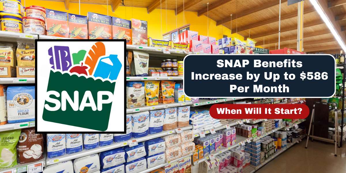 SNAP Benefits Increase by Up to $586 Per Month When Will It Start