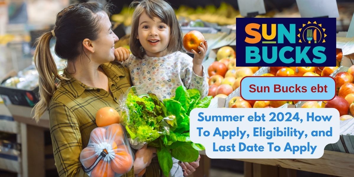 Sun Bucks ebt: Summer ebt 2024, How To Apply, Eligibility, and Last Date To Apply